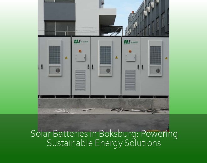 Solar Batteries in Boksburg: Powering Sustainable Energy Solutions